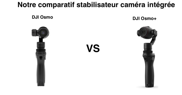 Comparatif DJI Osmo et DJI Osmo+